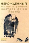 Нерожденный Жизнь и учение мастера дзэн Банкэя Букинистическое издание Издательство: Евразия, 2000 г Твердый переплет, 336 стр ISBN 5-8071-0034-4 Тираж: 5000 экз Формат: 84x104/32 (~220x240 мм) инфо 13591s.